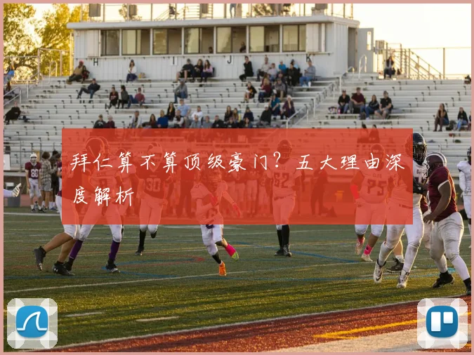 拜仁算不算顶级豪门？五大理由深度解析