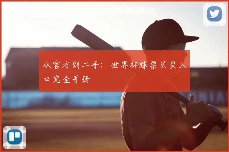 从官方到二手：世界杯球票买卖入口完全手册