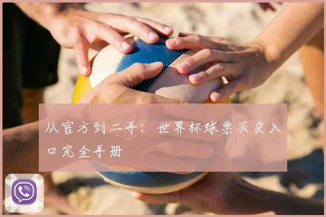 从官方到二手：世界杯球票买卖入口完全手册