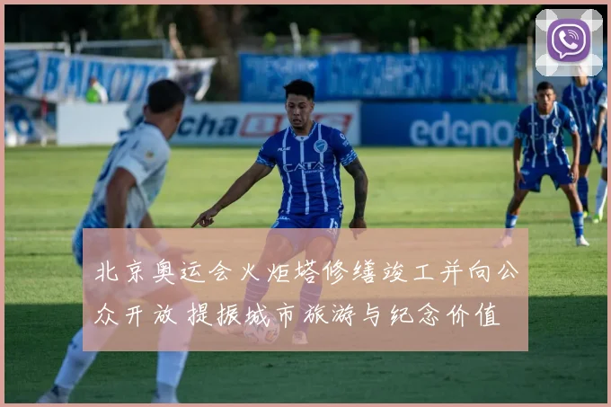 北京奥运会火炬塔修缮竣工并向公众开放 提振城市旅游与纪念价值