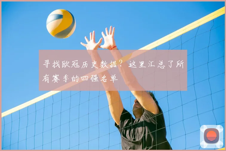 寻找欧冠历史数据？这里汇总了所有赛季的四强名单