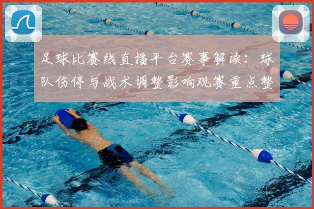 足球比赛线直播平台赛事解读：球队伤停与战术调整影响观赛重点整理