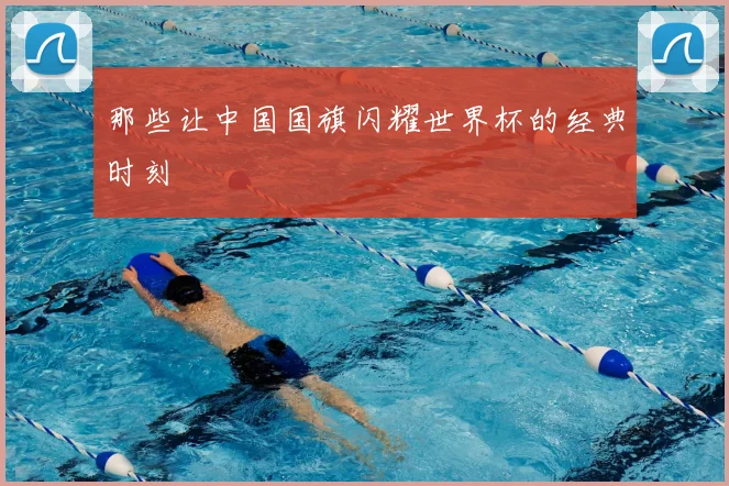 那些让中国国旗闪耀世界杯的经典时刻