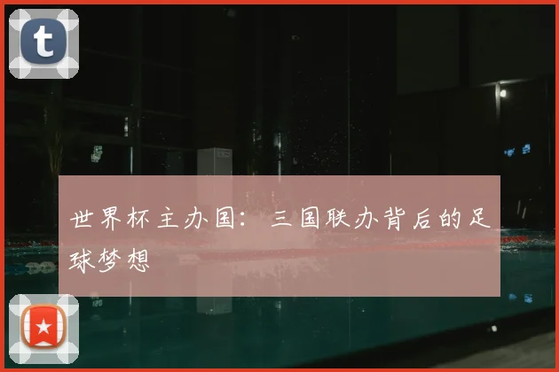 世界杯主办国：三国联办背后的足球梦想