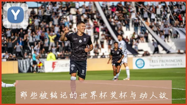 那些被铭记的世界杯奖杯与动人故事