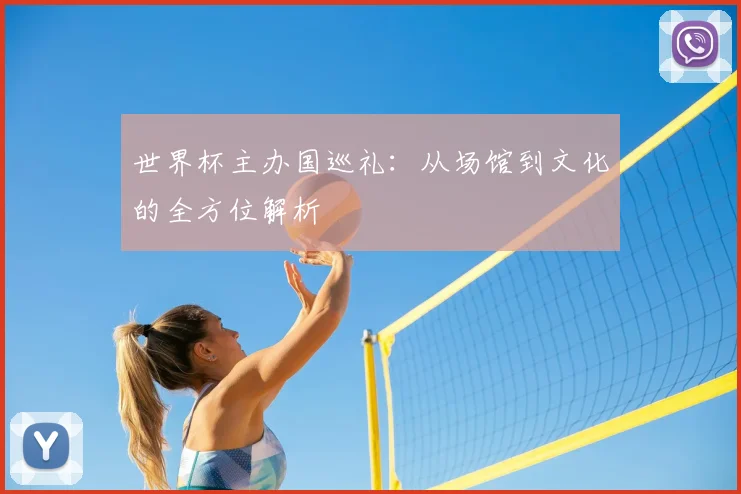 世界杯主办国巡礼：从场馆到文化的全方位解析