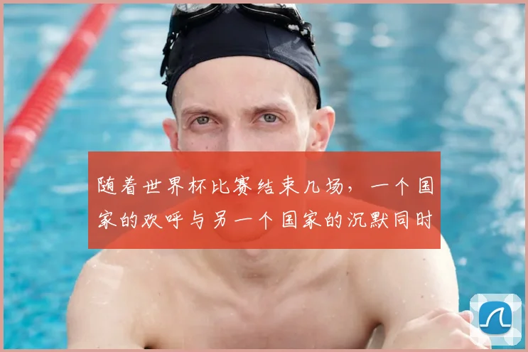 随着世界杯比赛结束几场，一个国家的欢呼与另一个国家的沉默同时上演。