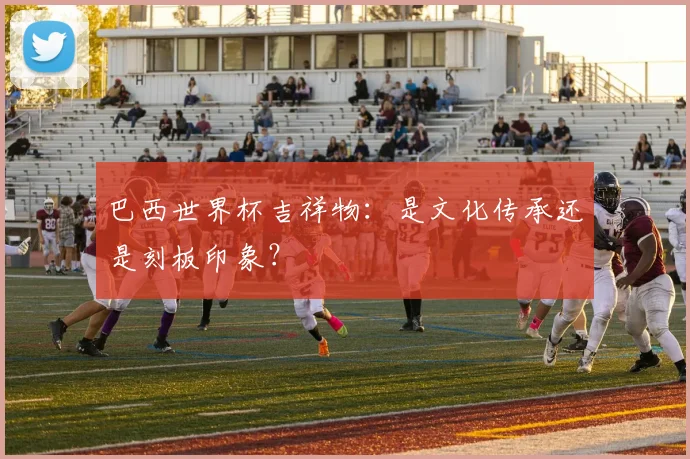 巴西世界杯吉祥物:是文化传承还是刻板印象?