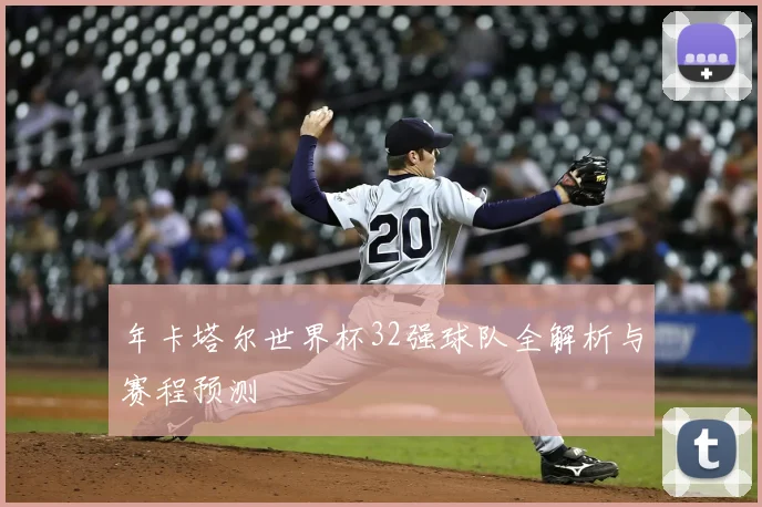 年卡塔尔世界杯32强球队全解析与赛程预测